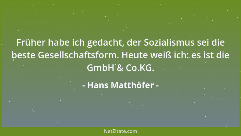 Hans Matthöfer - Früher habe ich gedacht, der Sozialismus sei die beste Gesellschaftsform. Heute weiß ich: es ist die GmbH...