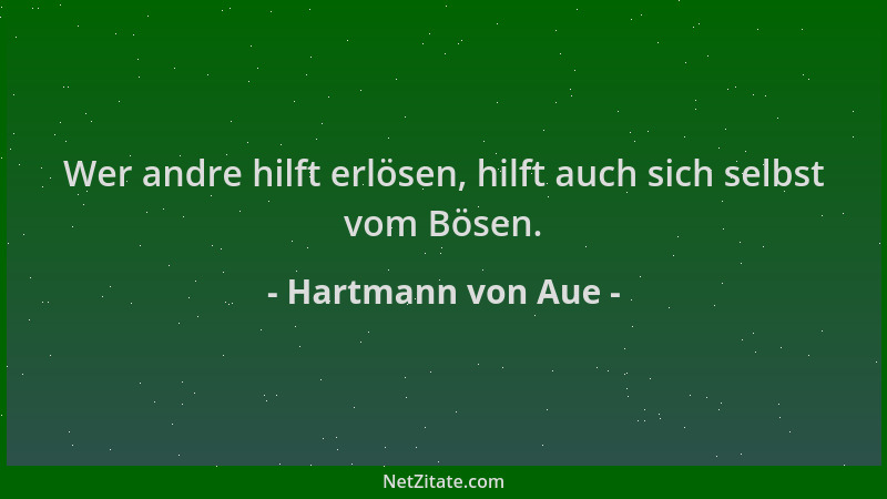 Hartmann von Aue - Wer andre hilft erlösen, hilft auch sich selbst vom Bösen....