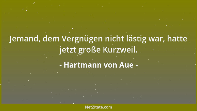 Hartmann von Aue - Jemand, dem Vergnügen nicht lästig war, hatte jetzt große Kurzweil....