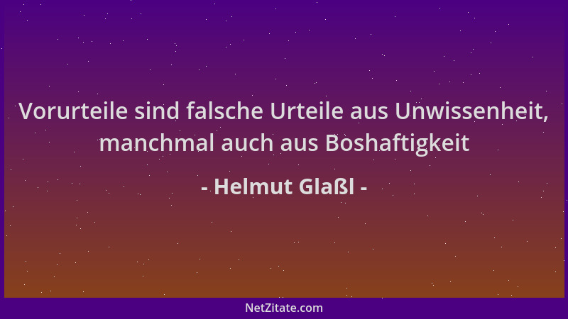 Helmut Glaßl - Vorurteile sind falsche Urteile aus Unwissenheit, manchmal auch aus Boshaftigkeit...