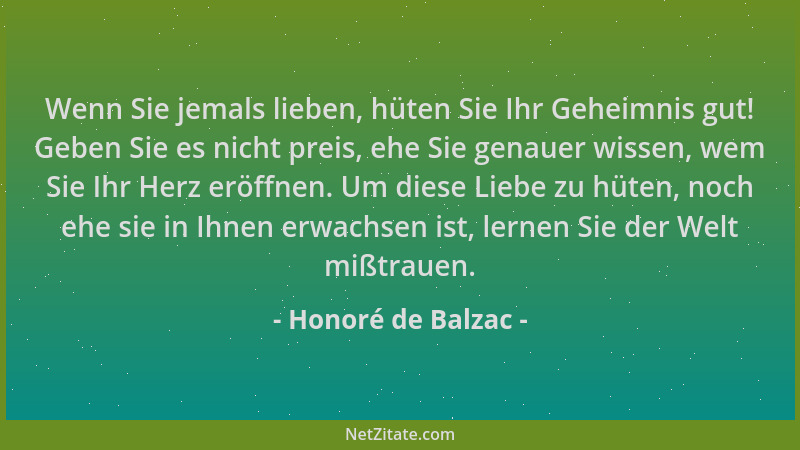 Honoré de Balzac - Wenn Sie jemals lieben, hüten Sie Ihr Geheimnis gut! Geben Sie es nicht preis, ehe Sie genauer wissen, w...