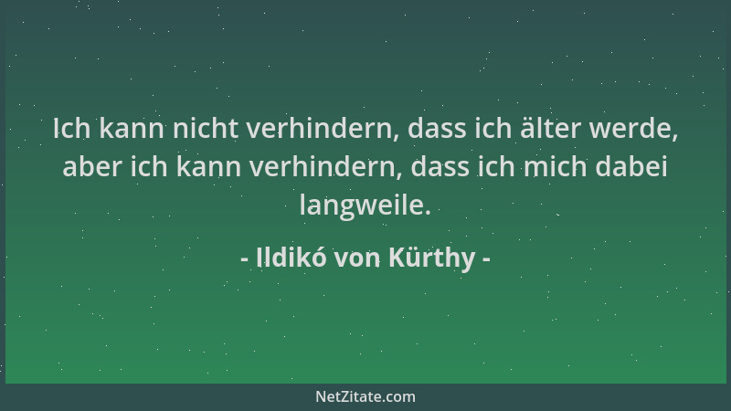 Ildikó von Kürthy - Ich kann nicht verhindern, dass ich älter werde, aber ich kann verhindern, dass ich mich dabei langweil...