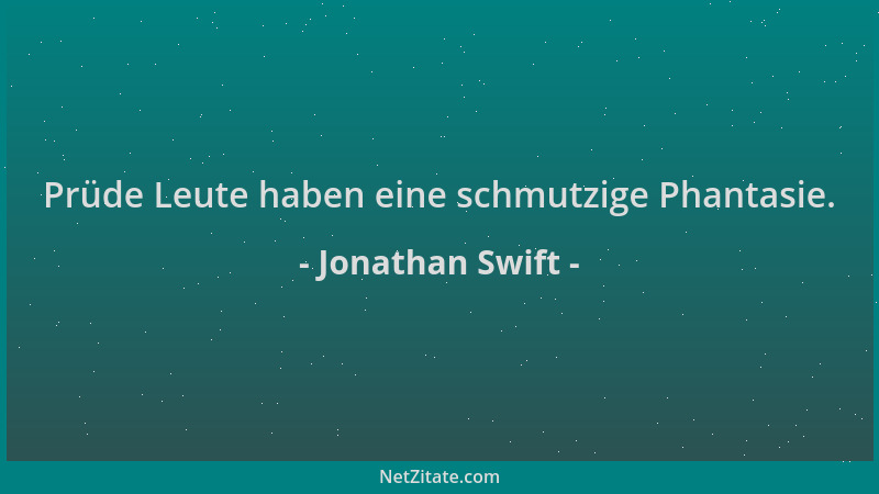 Jonathan Swift - Prüde Leute haben eine schmutzige Phantasie....