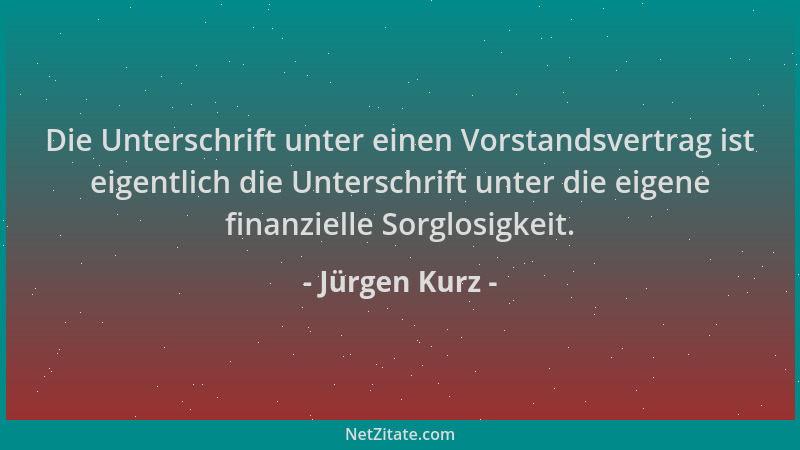 Jürgen Kurz - Die Unterschrift unter einen Vorstandsvertrag ist eigentlich die Unterschrift unter die eigene finanzielle So...