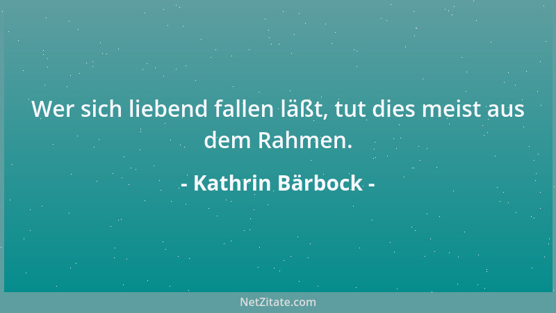 Kathrin Bärbock - Wer sich liebend fallen läßt, tut dies meist aus dem Rahmen....