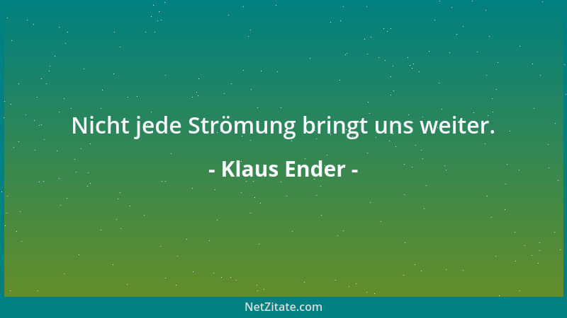 Klaus Ender - Nicht jede Strömung bringt uns weiter....
