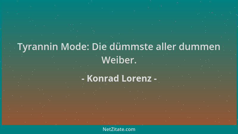 Konrad Lorenz - Tyrannin Mode: Die dümmste aller dummen Weiber....