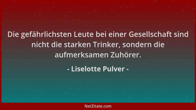 Liselotte Pulver - Die gefährlichsten Leute bei einer Gesellschaft sind nicht die starken Trinker, sondern die aufmerksamen...