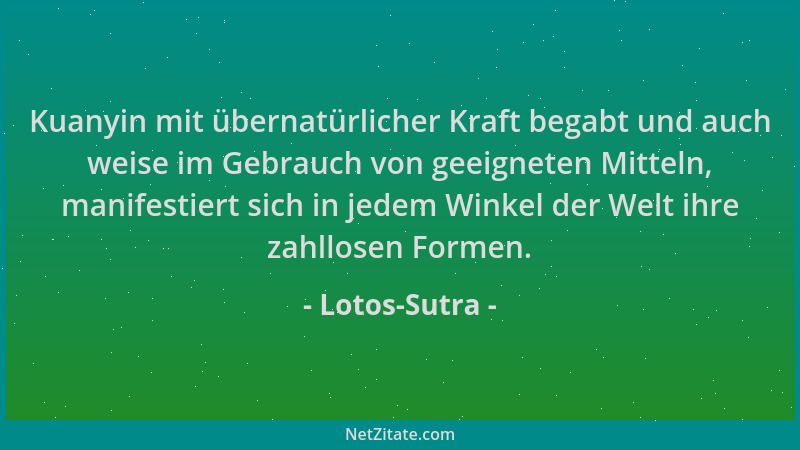 Lotos-Sutra - Kuanyin mit übernatürlicher Kraft begabt und auch weise im Gebrauch von geeigneten Mitteln, manifestiert sich...