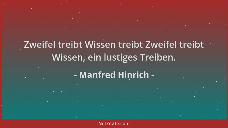 Manfred Hinrich - Zweifel treibt Wissen treibt Zweifel treibt Wissen, ein lustiges Treiben....