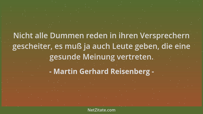 Martin Gerhard Reisenberg - Nicht alle Dummen reden in ihren Versprechern gescheiter, es muß ja auch Leute geben, die eine...