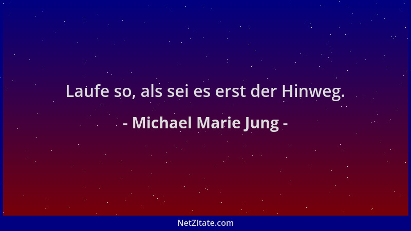 Michael Marie Jung - Laufe so, als sei es erst der Hinweg....