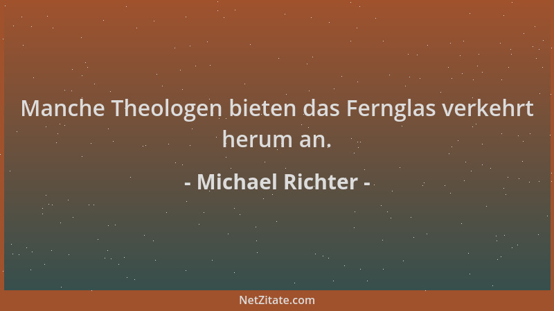 Michael Richter - Manche Theologen bieten das Fernglas verkehrt herum an....