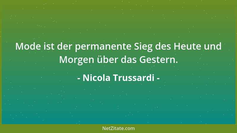 Nicola Trussardi - Mode ist der permanente Sieg des Heute und Morgen über das Gestern....