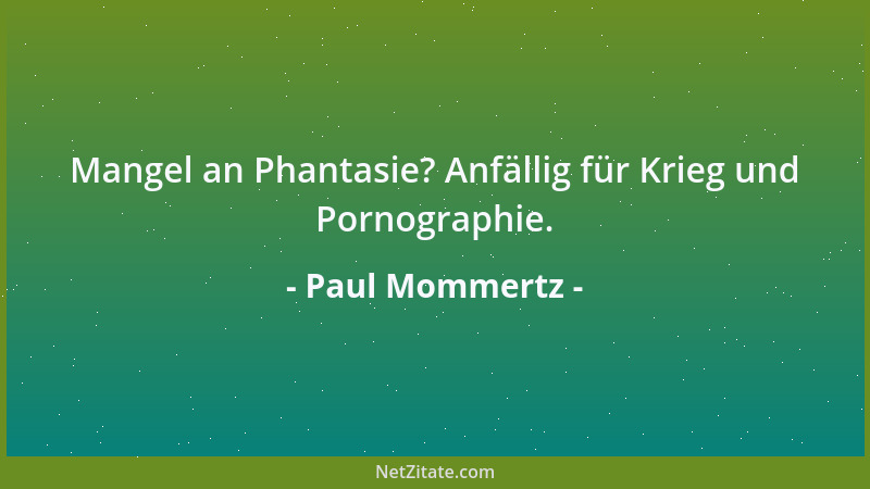 Paul Mommertz - Mangel an Phantasie? Anfällig für Krieg und Pornographie....