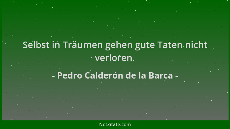 Pedro Calderón de la Barca - Selbst in Träumen gehen gute Taten nicht verloren....