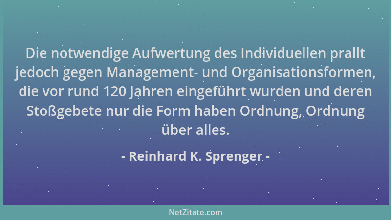 Reinhard K. Sprenger - Die notwendige Aufwertung des Individuellen prallt jedoch gegen Management- und Organisationsformen,...