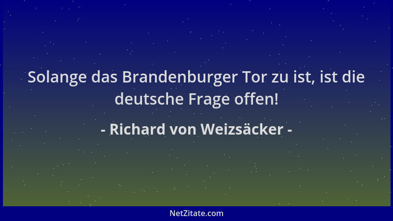 Richard von Weizsäcker - Solange das Brandenburger Tor zu ist, ist die deutsche Frage offen!...