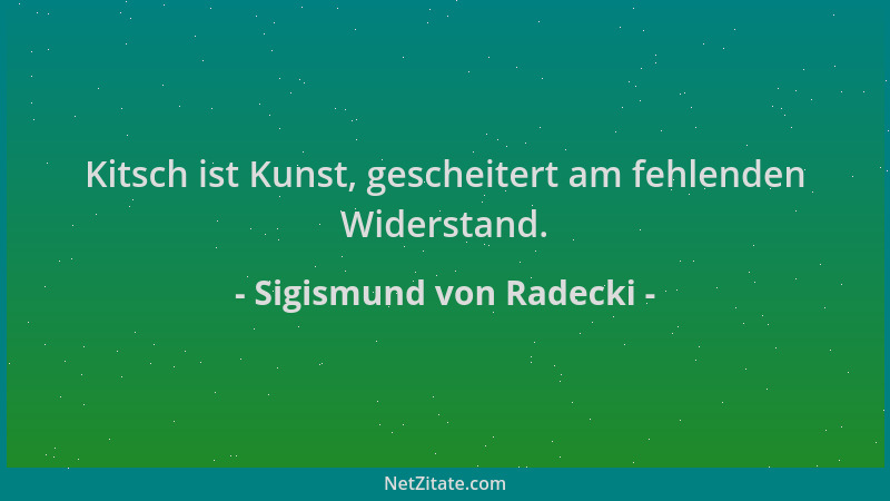 Sigismund von Radecki - Kitsch ist Kunst, gescheitert am fehlenden Widerstand....