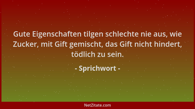 Sprichwort - Gute Eigenschaften tilgen schlechte nie aus, wie Zucker, mit Gift gemischt, das Gift nicht hindert, tödlich zu...