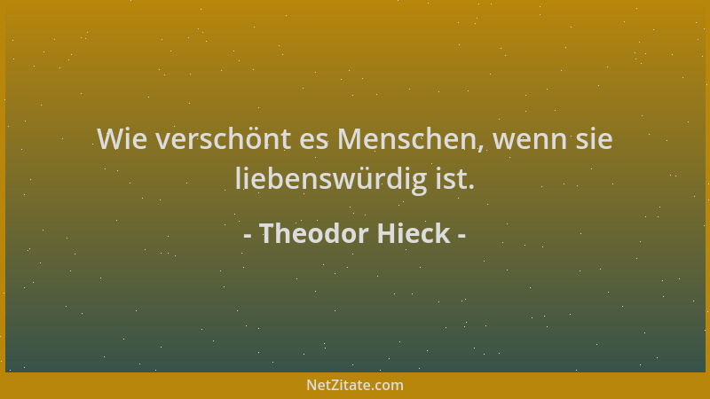 Theodor Hieck - Wie verschönt es Menschen, wenn sie liebenswürdig ist....