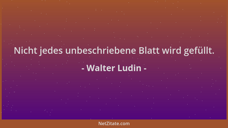 Walter Ludin - Nicht jedes unbeschriebene Blatt wird gefüllt....