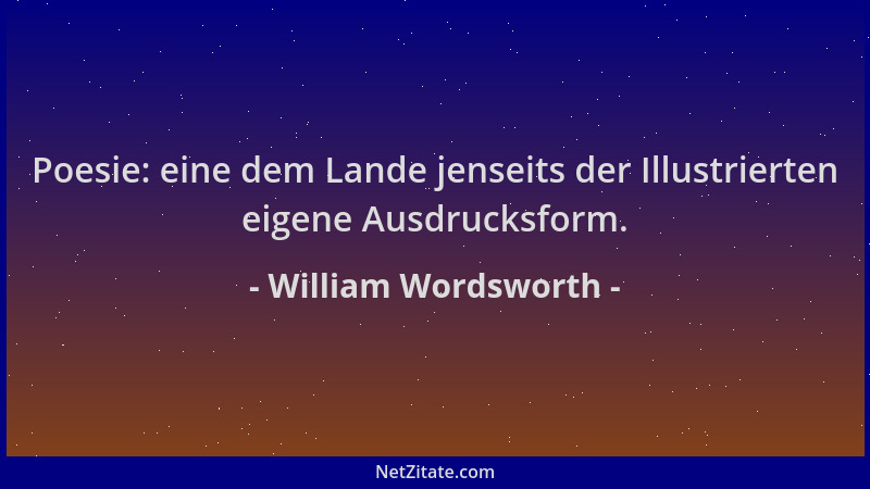 William Wordsworth - Poesie: eine dem Lande jenseits der Illustrierten eigene Ausdrucksform....