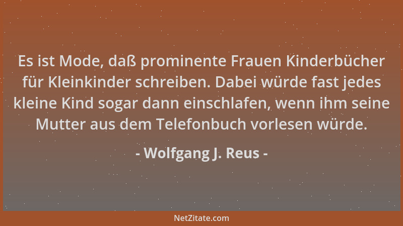 Wolfgang J. Reus - Es ist Mode, daß prominente Frauen Kinderbücher für Kleinkinder schreiben. Dabei würde fast jedes kleine...