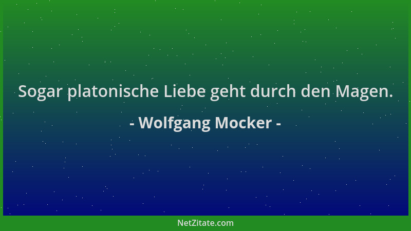 Wolfgang Mocker - Sogar platonische Liebe geht durch den Magen....
