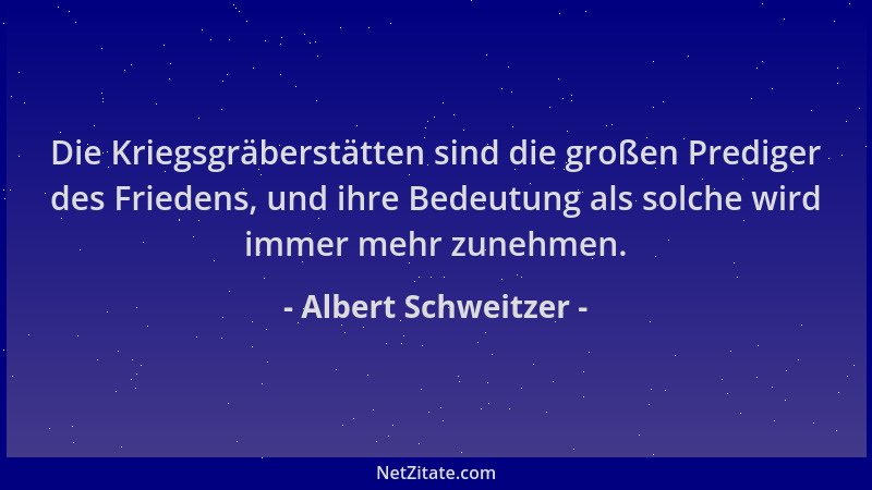 Albert Schweitzer - Die Kriegsgräberstätten sind die großen Prediger des Friedens, und ihre Bedeutung als solche wird immer...