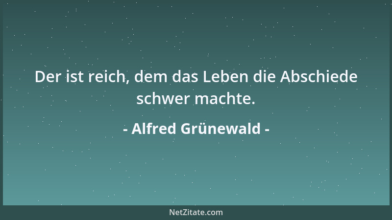 Alfred Grünewald - Der ist reich, dem das Leben die Abschiede schwer machte....