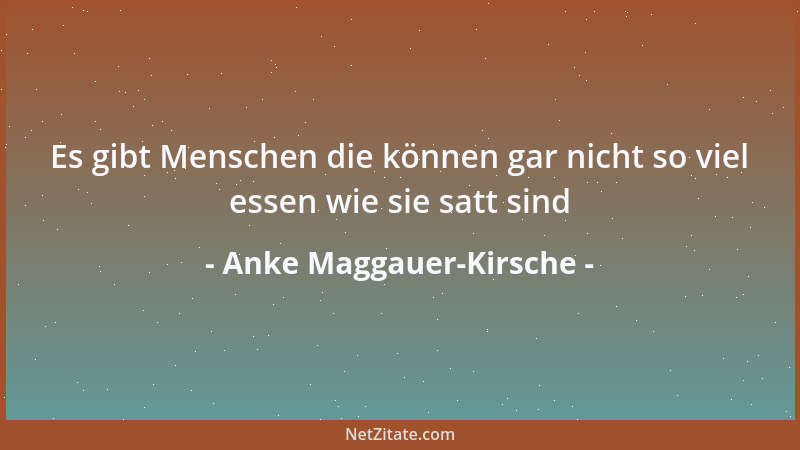 Anke Maggauer-Kirsche - Es gibt Menschen die können gar nicht so viel essen wie sie satt sind...