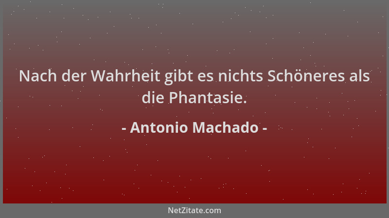 Antonio Machado - Nach der Wahrheit gibt es nichts Schöneres als die Phantasie....