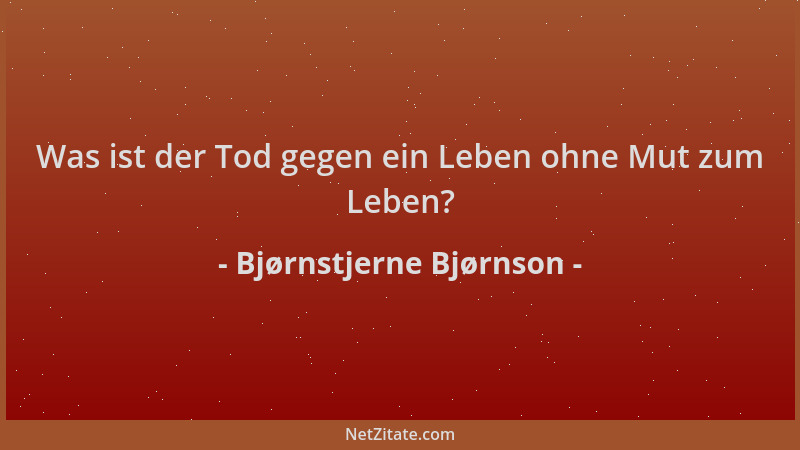 Bjørnstjerne Bjørnson - Was ist der Tod gegen ein Leben ohne Mut zum Leben?...