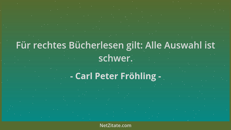 Carl Peter Fröhling - Für rechtes Bücherlesen gilt: Alle Auswahl ist schwer....