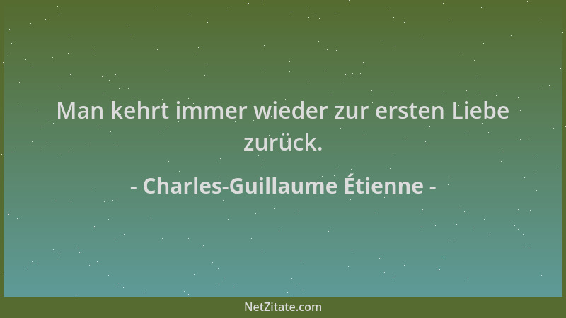 Charles-Guillaume Étienne - Man kehrt immer wieder zur ersten Liebe zurück....