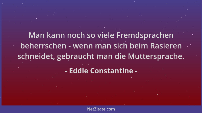 Eddie Constantine - Man kann noch so viele Fremdsprachen beherrschen - wenn man sich beim Rasieren schneidet, gebraucht man...