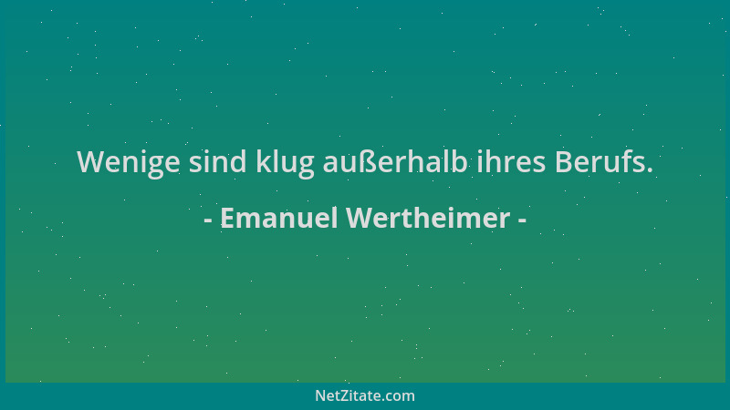 Emanuel Wertheimer - Wenige sind klug außerhalb ihres Berufs....