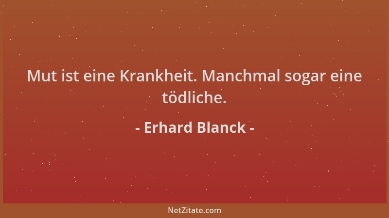 Erhard Blanck - Mut ist eine Krankheit. Manchmal sogar eine tödliche....