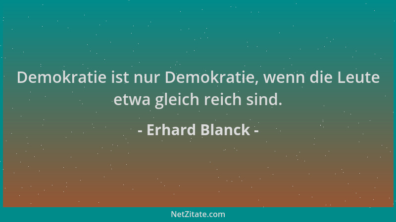 Erhard Blanck - Demokratie ist nur Demokratie, wenn die Leute etwa gleich reich sind....