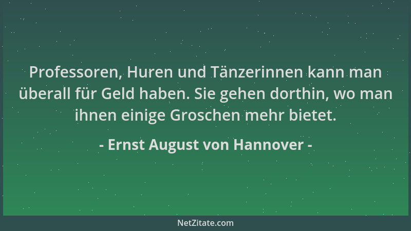 Ernst August von Hannover - Professoren, Huren und Tänzerinnen kann man überall für Geld haben. Sie gehen dorthin, wo man i...