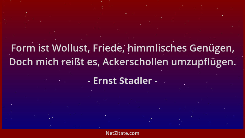 Ernst Stadler - Form ist Wollust, Friede, himmlisches Genügen, Doch mich reißt es, Ackerschollen umzupflügen....