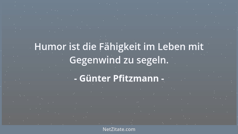 Günter Pfitzmann - Humor ist die Fähigkeit im Leben mit Gegenwind zu segeln....