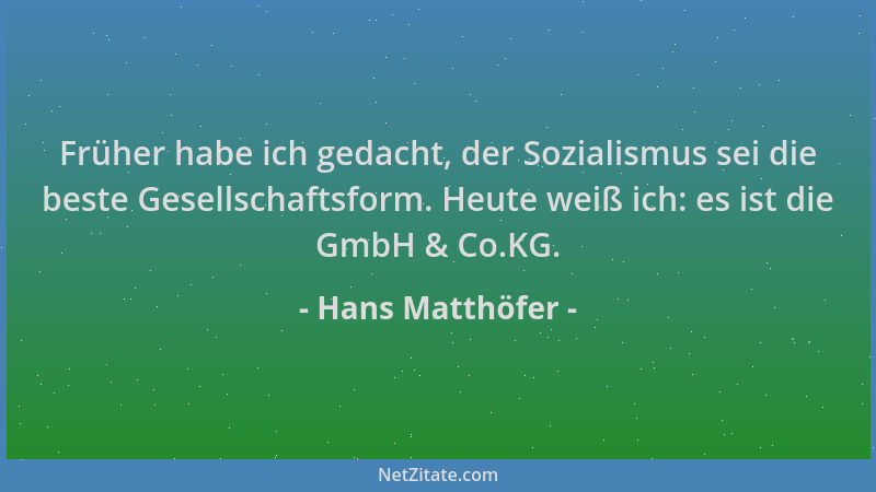 Hans Matthöfer - Früher habe ich gedacht, der Sozialismus sei die beste Gesellschaftsform. Heute weiß ich: es ist die GmbH...