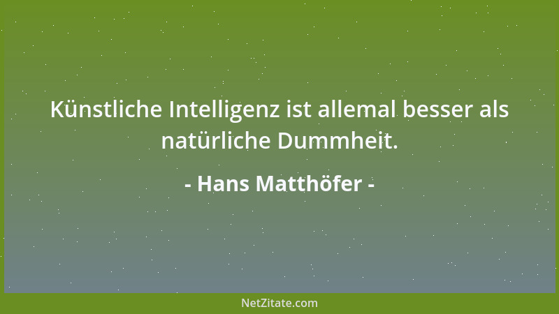 Hans Matthöfer - Künstliche Intelligenz ist allemal besser als natürliche Dummheit....