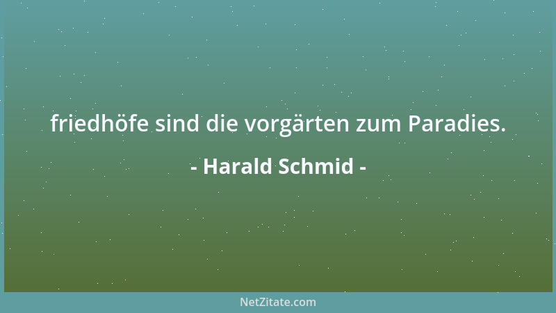 Harald Schmid - friedhöfe sind die vorgärten zum Paradies....