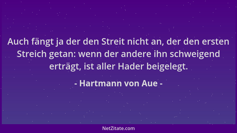 Hartmann von Aue - Auch fängt ja der den Streit nicht an, der den ersten Streich getan: wenn der andere ihn schweigend ertr...