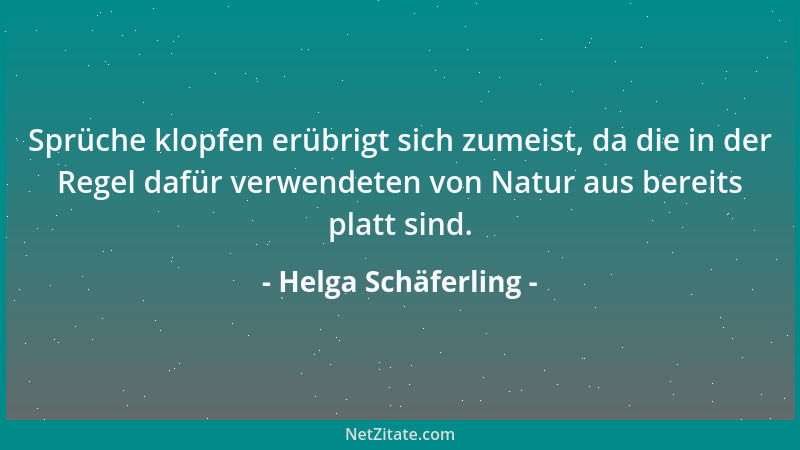 Helga Schäferling - Sprüche klopfen erübrigt sich zumeist, da die in der Regel dafür verwendeten von Natur aus bereits plat...