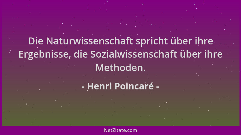 Henri Poincaré - Die Naturwissenschaft spricht über ihre Ergebnisse, die Sozialwissenschaft über ihre Methoden....