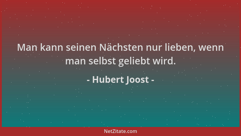 Hubert Joost - Man kann seinen Nächsten nur lieben, wenn man selbst geliebt wird....